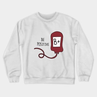 Be Positive Blood Bag ( B+ ) Crewneck Sweatshirt